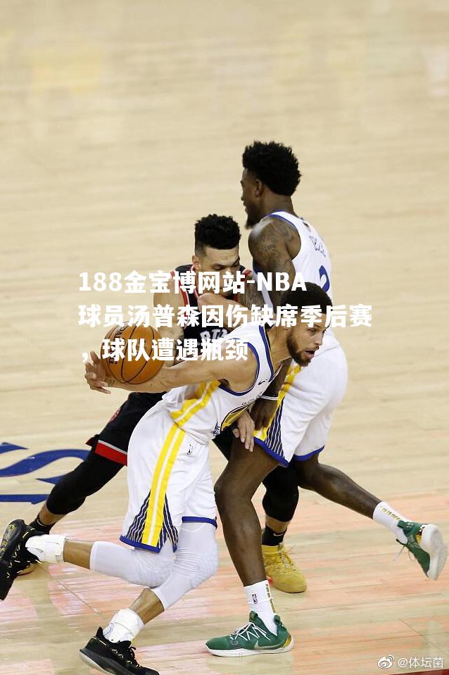 NBA球员汤普森因伤缺席季后赛，球队遭遇瓶颈